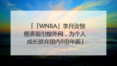 「WNBA」李月汝惊艳表现引爆外网，为个人成长放弃国内8倍年薪