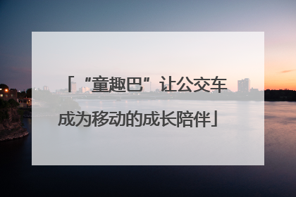 “童趣巴”让公交车成为移动的成长陪伴