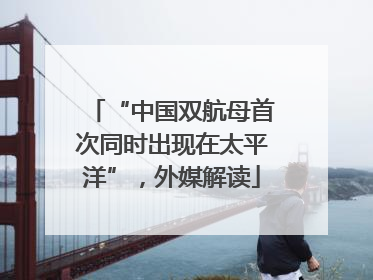 “中国双航母首次同时出现在太平洋”，外媒解读