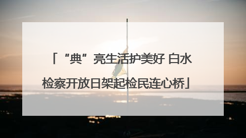 “典”亮生活护美好 白水检察开放日架起检民连心桥