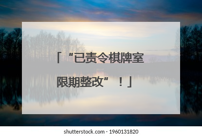 “已责令棋牌室限期整改”！