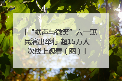 “歌声与微笑”六一惠民演出举行 超15万人次线上观看（图）