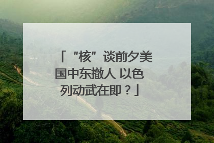 “核”谈前夕美国中东撤人 以色列动武在即？