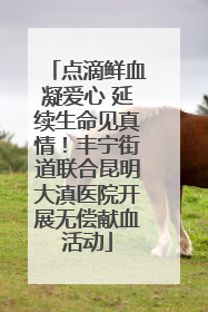 点滴鲜血凝爱心 延续生命见真情！丰宁街道联合昆明大滇医院开展无偿献血活动