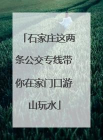 石家庄这两条公交专线带你在家门口游山玩水