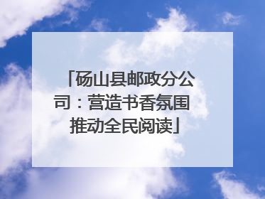 砀山县邮政分公司：营造书香氛围 推动全民阅读