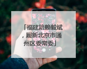 福建籍赖毅斌，履新北京市通州区委常委