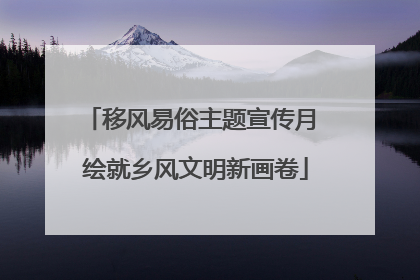 移风易俗主题宣传月 绘就乡风文明新画卷