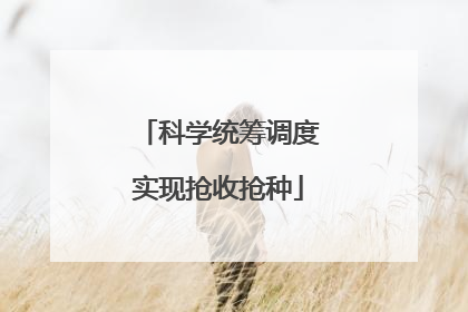 科学统筹调度实现抢收抢种