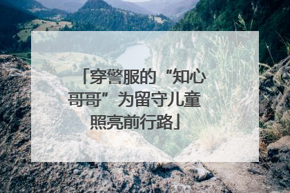 穿警服的“知心哥哥”为留守儿童照亮前行路