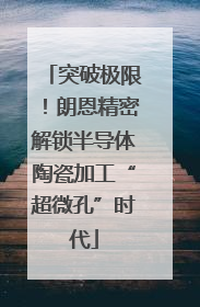 突破极限！朗恩精密解锁半导体陶瓷加工“超微孔”时代