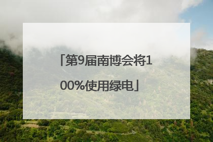 第9届南博会将100%使用绿电