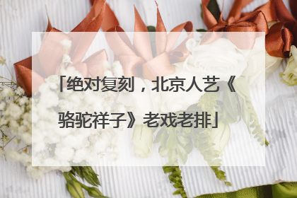绝对复刻，北京人艺《骆驼祥子》老戏老排