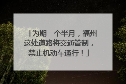 为期一个半月，福州这处道路将交通管制，禁止机动车通行！