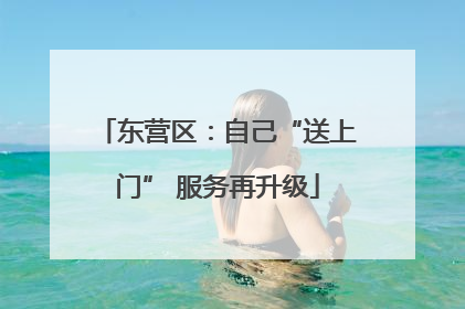 东营区：自己“送上门” 服务再升级