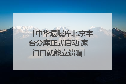 中华遗嘱库北京丰台分库正式启动 家门口就能立遗嘱