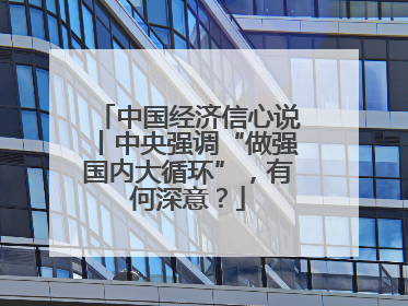 中国经济信心说丨中央强调“做强国内大循环”，有何深意？