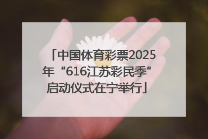 中国体育彩票2025年“616江苏彩民季”启动仪式在宁举行