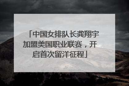 中国女排队长龚翔宇加盟美国职业联赛，开启首次留洋征程
