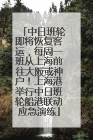 中日班轮即将恢复客运，每周一班从上海前往大阪或神户！上海港举行中日班轮船港联动应急演练