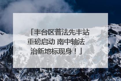 丰台区普法先丰站重磅启动 南中轴法治新地标现身！