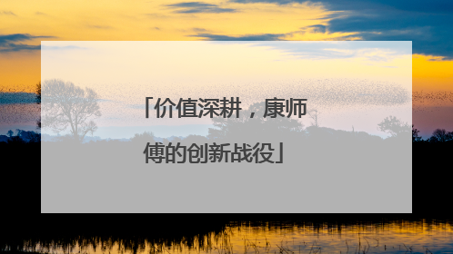 价值深耕，康师傅的创新战役