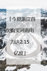 今夏浙江首次购买河南电力达2.15亿度