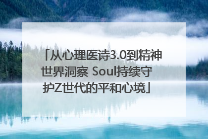 从心理医诗3.0到精神世界洞察 Soul持续守护Z世代的平和心境