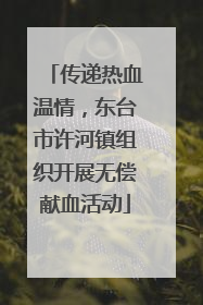 传递热血温情，东台市许河镇组织开展无偿献血活动