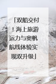 双船交付！海上旅游运力与奥帆航线体验实现双升级
