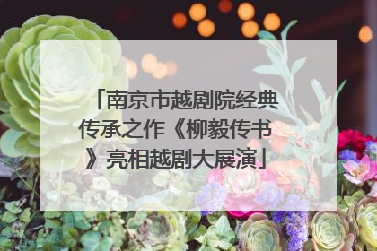 南京市越剧院经典传承之作《柳毅传书》亮相越剧大展演