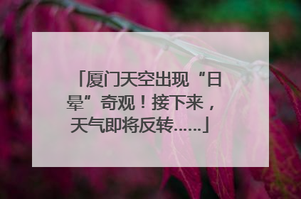 厦门天空出现“日晕”奇观！接下来，天气即将反转……