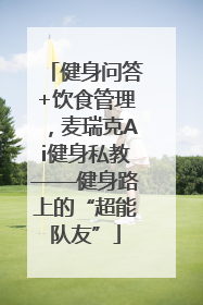 健身问答+饮食管理，麦瑞克Ai健身私教——健身路上的“超能队友”