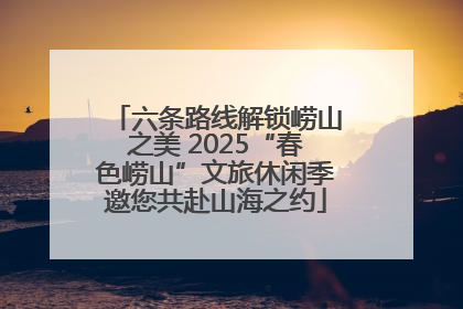 六条路线解锁崂山之美 2025“春色崂山”文旅休闲季邀您共赴山海之约