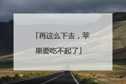 再这么下去，苹果要吃不起了