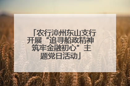 农行漳州东山支行开展“追寻船政精神 筑牢金融初心”主题党日活动
