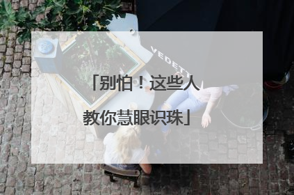 别怕！这些人教你慧眼识珠