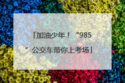 加油少年！“985”公交车带你上考场