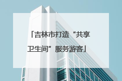 吉林市打造“共享卫生间”服务游客