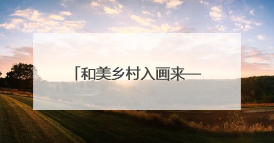 和美乡村入画来——道真自治县“两清两改两治理”书写乡村振兴新答卷