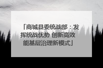 商城县委统战部：发挥统战优势 创新高效能基层治理新模式