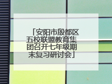 安阳市殷都区五校联盟教育集团召开七年级期末复习研讨会