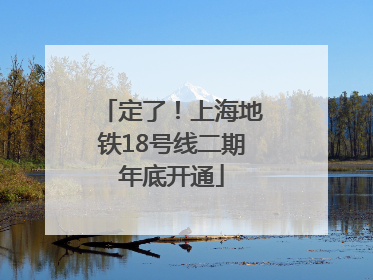 定了！上海地铁18号线二期年底开通
