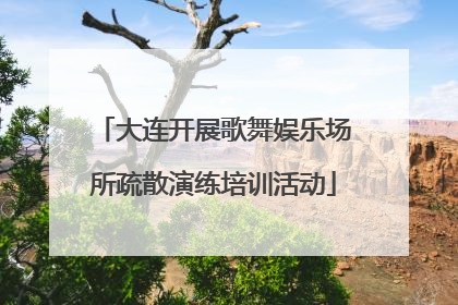 大连开展歌舞娱乐场所疏散演练培训活动