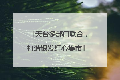天台多部门联合，打造银发红心集市