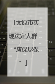 太原市实现法定人群“应保尽保”