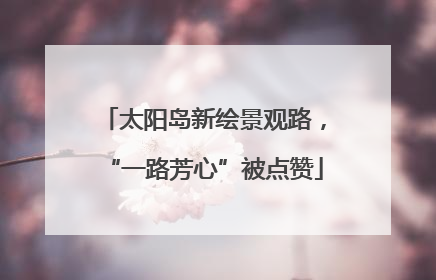 太阳岛新绘景观路，“一路芳心”被点赞