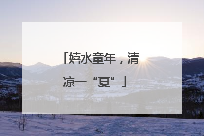 嬉水童年，清凉一“夏”