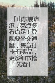 山东舰访港，亮点多看点足！登舰要坐交通艇，集章打卡有奖品，更多细节抢先看