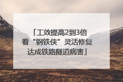 工效提高2到3倍 看“钢铁侠”灵活修复达成铁路隧道病害